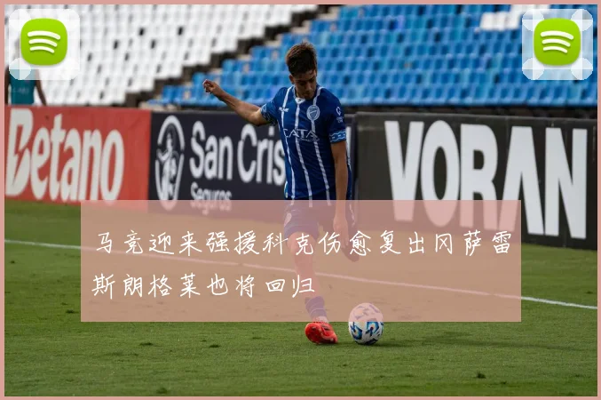 马竞迎来强援科克伤愈复出冈萨雷斯朗格莱也将回归