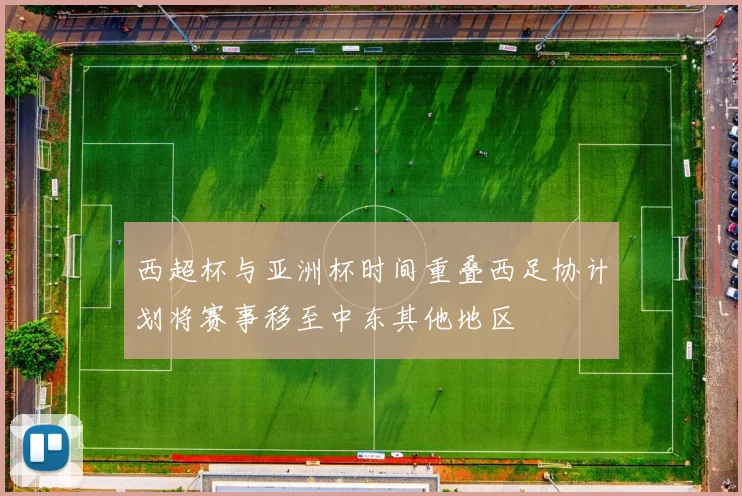 西超杯与亚洲杯时间重叠西足协计划将赛事移至中东其他地区